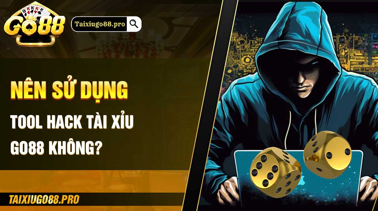 Nên sử dụng tool hack tài xỉu Go88 không?